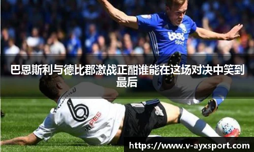 巴恩斯利与德比郡激战正酣谁能在这场对决中笑到最后